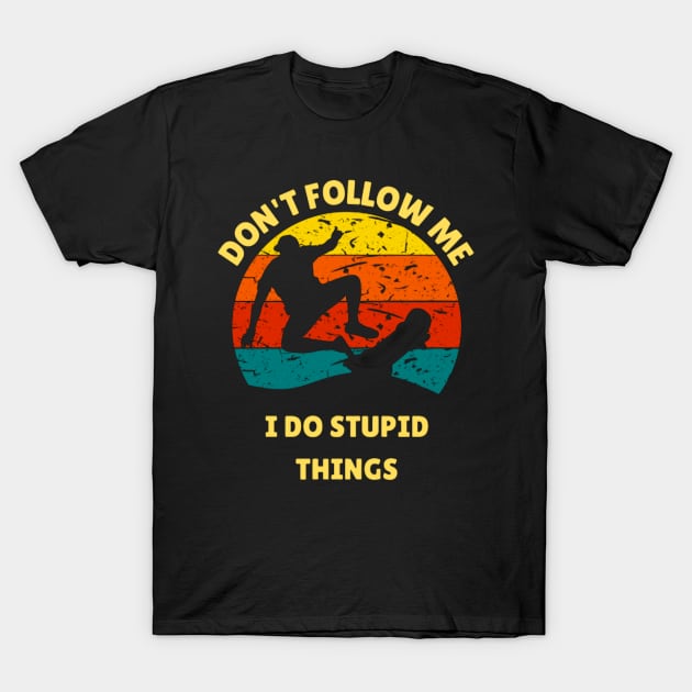 Don't follow me I do stupid things Skateboarder T-Shirt by Sams Design Room